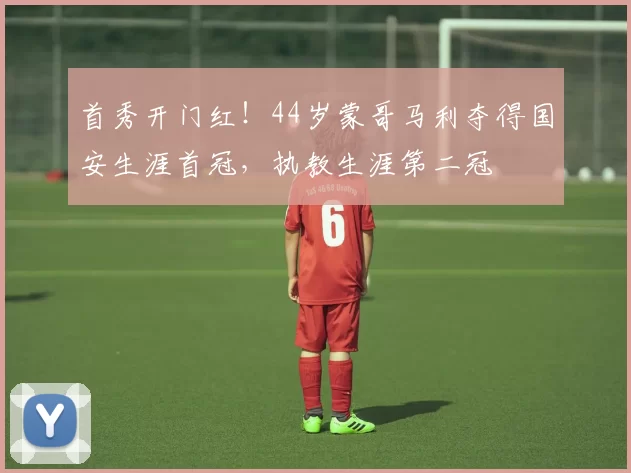 首秀开门红！44岁蒙哥马利夺得国安生涯首冠，执教生涯第二冠