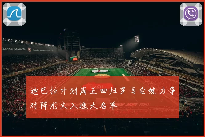迪巴拉计划周五回归罗马合练力争对阵尤文入选大名单